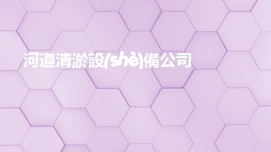 河道清淤設(shè)備公司深度清潔：讓水體重獲清新之力！